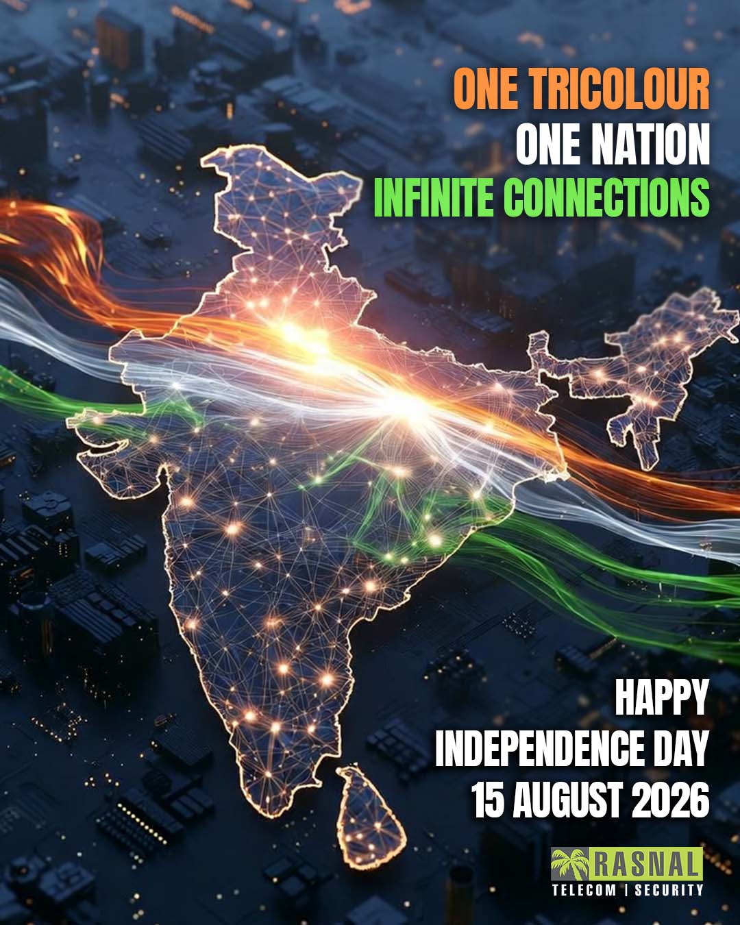 One Tricolour. One Nation. Infinite Connections. 🇮🇳

This Independence Day, we celebrate the spirit that connects every corner of India. 
From cities to borders, strong connections build a stronger nation.
 
Rasnal wishes everyone a proud and inspiring Independence Day.
 
15 August 2026 Happy Independence Day!
 
[Independence Day, Unity in Diversity, Connected India, National Unity, 
Digital India, India Connections, Rasnal Telecom, Telecom Infrastructure]